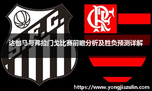 达伽马与弗拉门戈比赛前瞻分析及胜负预测详解