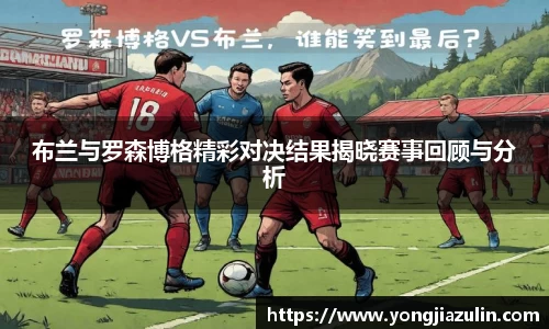 布兰与罗森博格精彩对决结果揭晓赛事回顾与分析